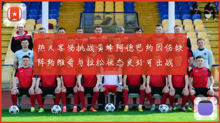 热火客场挑战黄蜂阿德巴约因伤缺阵约维奇与拉松状态良好可出战